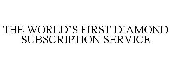 THE WORLD'S FIRST DIAMOND SUBSCRIPTION SERVICE