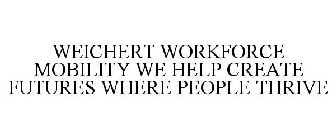 WEICHERT WORKFORCE MOBILITY WE HELP CREATE FUTURES WHERE PEOPLE THRIVE