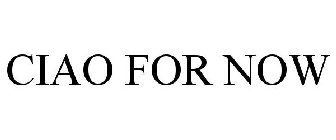 CIAO FOR NOW