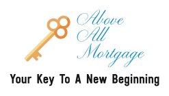 ALL ABOVE MORTGAGE YOUR KEY TO A NEW BEGINNING