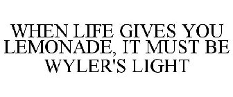 WHEN LIFE GIVES YOU LEMONADE, IT MUST BE WYLER'S LIGHT