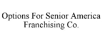OPTIONS FOR SENIOR AMERICA FRANCHISING CO.