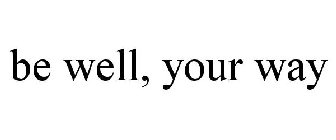 BE WELL, YOUR WAY