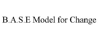 B.A.S.E MODEL FOR CHANGE
