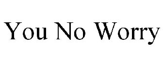 YOU NO WORRY