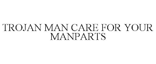 TROJAN MAN CARE FOR YOUR MANPARTS
