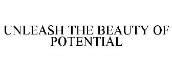 UNLEASH THE BEAUTY OF POTENTIAL