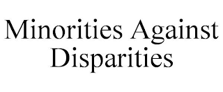 MINORITIES AGAINST DISPARITIES