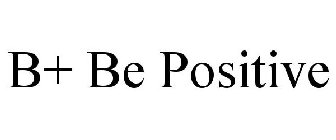 B+ BE POSITIVE