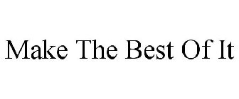 MAKE THE BEST OF IT
