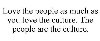 LOVE THE PEOPLE AS MUCH AS YOU LOVE THE CULTURE THE PEOPLE ARE THE CULTURE