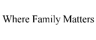 WHERE FAMILY MATTERS