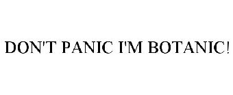 DON'T PANIC I'M BOTANIC!
