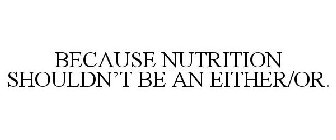 BECAUSE NUTRITION SHOULDN'T BE AN EITHER/OR.