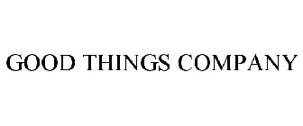 GOOD THINGS COMPANY