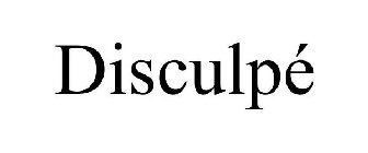 DISCULPÉ