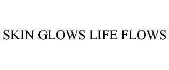 SKIN GLOWS LIFE FLOWS