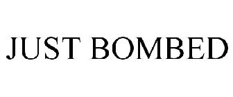 JUST BOMBED