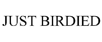 JUST BIRDIED