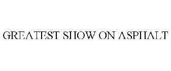 GREATEST SHOW ON ASPHALT