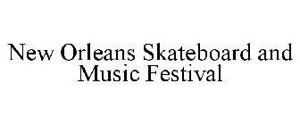 NEW ORLEANS SKATEBOARD AND MUSIC FESTIVAL