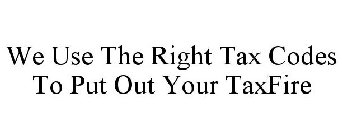 WE USE THE RIGHT TAX CODES TO PUT OUT YOUR TAXFIRE