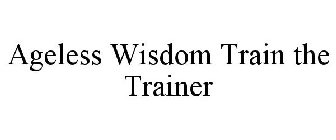 AGELESS WISDOM TRAIN THE TRAINER