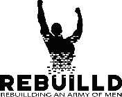 REBUILLD REBUILLDING AN ARMY OF MEN