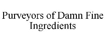 PURVEYORS OF DAMN FINE INGREDIENTS