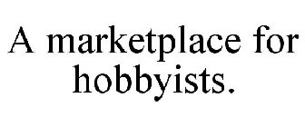 A MARKETPLACE FOR HOBBYISTS.