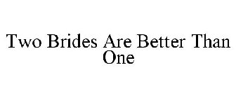 TWO BRIDES ARE BETTER THAN ONE