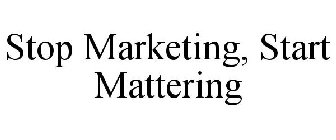 STOP MARKETING, START MATTERING