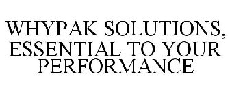 WHYPAK SOLUTIONS, ESSENTIAL TO YOUR PERFORMANCE