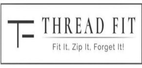 T THREAD FIT FIT IT, ZIP IT, FORGET IT!