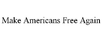 MAKE AMERICANS FREE AGAIN