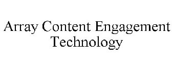 ARRAY CONTENT ENGAGEMENT TECHNOLOGY