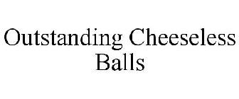 OUTSTANDING CHEESELESS BALLS