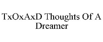 TXOXAXD THOUGHTS OF A DREAMER