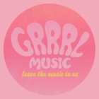 GRRRL MUSIC LEAVE THE MUSIC TO US