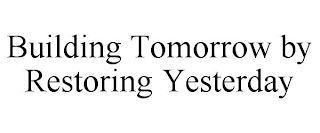 BUILDING TOMORROW BY RESTORING YESTERDAY