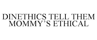 DINETHICS TELL THEM MOMMY'S ETHICAL