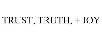 TRUST, TRUTH, + JOY