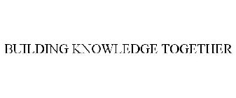 BUILDING KNOWLEDGE TOGETHER