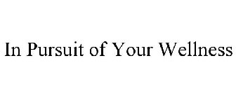 IN PURSUIT OF YOUR WELLNESS