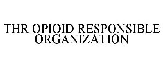 THR OPIOID RESPONSIBLE ORGANIZATION