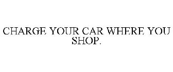 CHARGE YOUR CAR WHERE YOU SHOP.