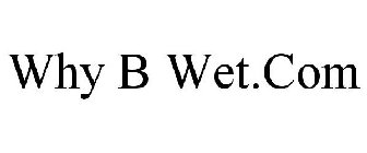 WHY B WET.COM