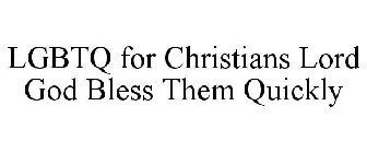 LGBTQ FOR CHRISTIANS LORD GOD BLESS THEM QUICKLY