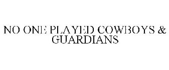 NO ONE PLAYED COWBOYS & GUARDIANS