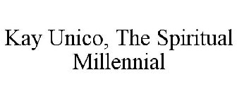 KAY UNICO, THE SPIRITUAL MILLENNIAL